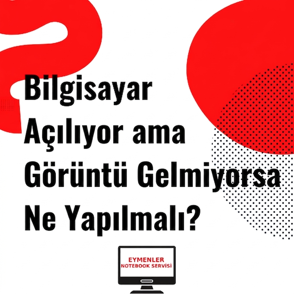 Bilgisayar Açılıyor ama Görüntü Gelmiyorsa Ne Yapılmalı?