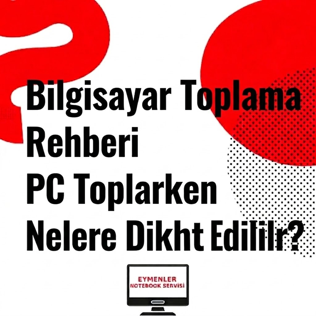 Bilgisayar Toplama Rehberi PC Toplarken Nelere Dikkat Edilir?